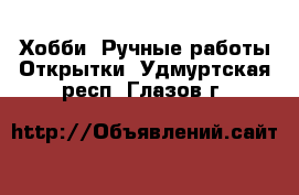 Хобби. Ручные работы Открытки. Удмуртская респ.,Глазов г.